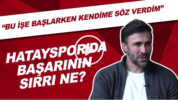 Hatayspor'da başarının sırrı ne? | "Bu işe başlarken kendime söz verdim"