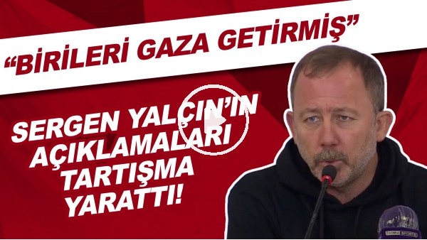 Sergen Yalçın'ın açıklamaları tartışma yarattı! "Birileri gaza getirmiş"
