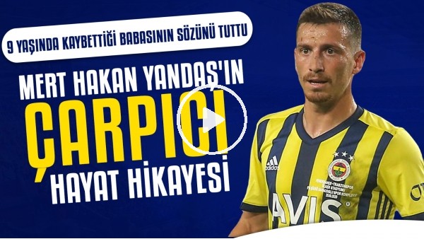 Mert Hakan Yandaş'ın hikayesi: 9 yaşında babasını kaybetti | Kalbi yüzünden futbol hayatı bitiyordu