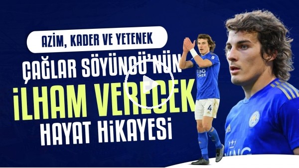 Çağlar Söyüncü'nün İlham Verecek Hayat Hikayesi: Azim, yetenek ve kader