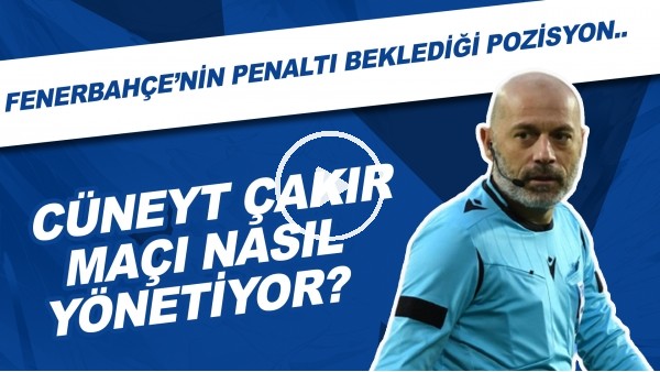 Cüneyt Çakır maçı nasıl yönetiyor? | Fenerbahçe'nin penaltı beklediği pozisyon...