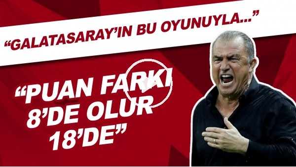 "Fatih Terim'in Saha içine motive olması lazım. Yoksa bu oyunla puan farkı 8'de olur 18'de"