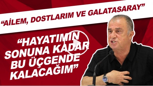 Fatih Terim: "Ailem, dostlarım ve Galatasaray. Hayatımın sonuna kadar bu üçgen içinde kalacağım"