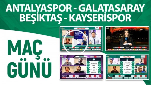 Maç Günü | Beşiktaş - Kayserispor & Antalyaspor - Galatasaray