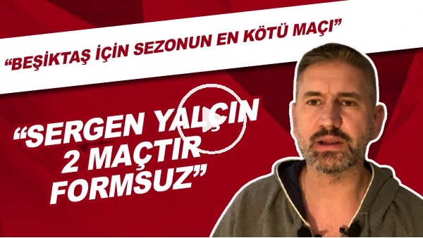 Kasımpaşa - Beşiktaş maçından notlar | "Sergen Yalçın 2 maçtır formsuz"
