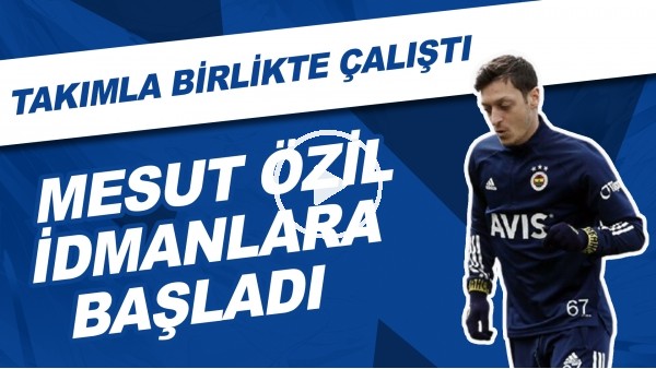 Fenerbahçe'de Mesut Özil takımla birlikte idmanlara başladı