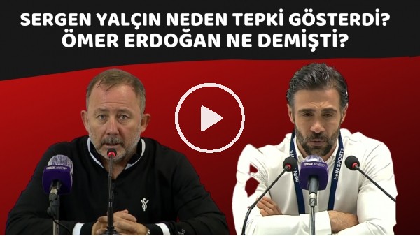 Sergen Yalçın neden tepki gösterdi? | Ömer Erdoğan ne demişti?
