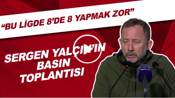 Sergen Yalçın'ın basın toplantısı | "Bu ligde 8'de 8 yapmak zor."