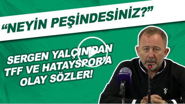 Sergen Yalçın'dan TFF ve Hatayspor'a olay sözler! "Neyin peşindesiniz?"