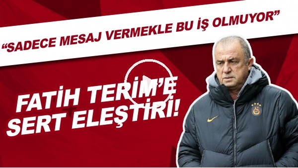 Fatih Terim'e sert eleştiri! "Sadece bağırıp çağırıp mesaj vermekle bu iş olmuyor"