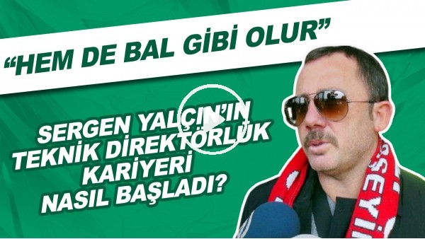 Sergen Yalçın'ın teknik direktörlük kariyeti nasıl başladı? "Hem de bal gibi olur"