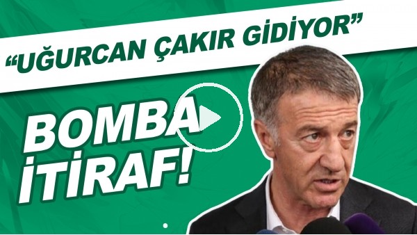 Ahmet Ağaoğlu'ndan BOMBA itiraf! "Uğurcan Çakır gidiyor"