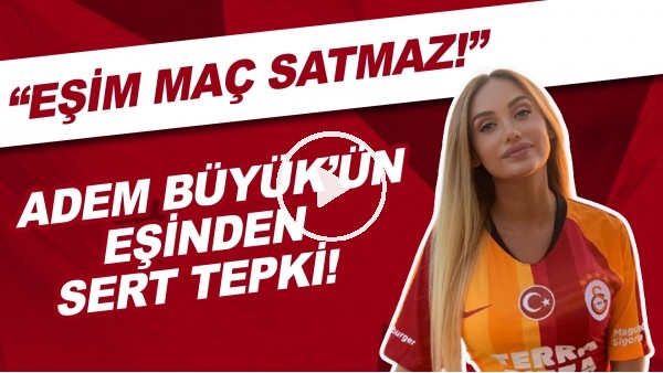 Adem Büyük'ün eşinden sert tepki! "Biz onuruyla şerefiyle yaşayan insanlarız. Eşim maç satmaz"