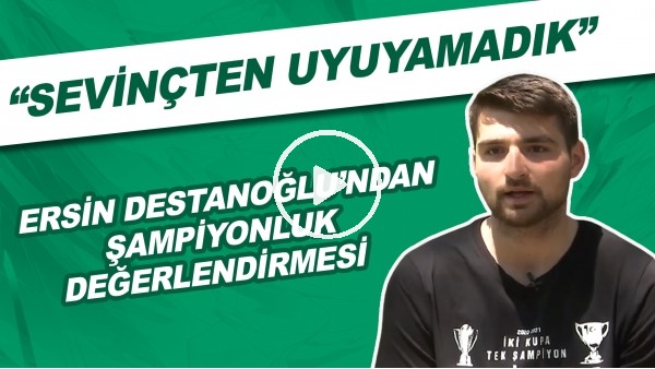 Ersin Destanoğlu'ndan şampiyonluk değerlendirmesi | "Sevinçten uyuyamadık"