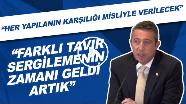 Ali Koç: "Farklı tavır sergilemenin zamanı geldi artık. Her yapılanın karşılığı misliyle verilecek"