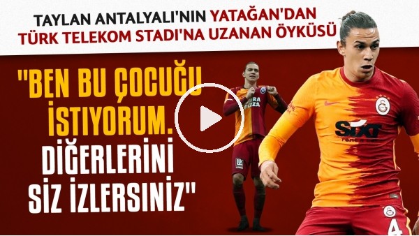 Taylan Antalyalı'nın Yatağan'dan Türk Telekom Stadı'na uzanan öyküsü