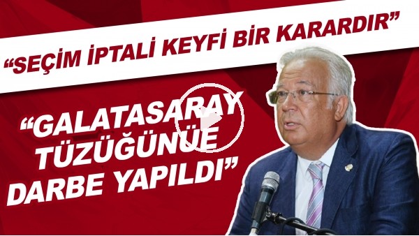 Eşref Hamamcıoğlu: "Seçim iptali keyfi bir karardır. Galatasaray tüzüğüne darbe yaıldı"