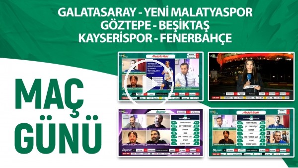Maç Günü | Galatasaray - Yeni Malatyaspor - Göztepe & Beşiktaş - Kayserispor - Fenerbahçe