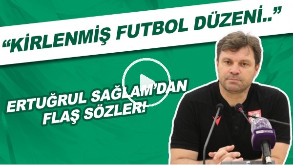 Ertuğrul Sağlam: "Bu kirlenmiş futbol düzeninde temiz kalabilmek şampiyonluktan daha değerli"