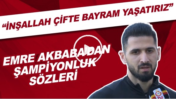 Emre Akbaba'dan şampiyonluk sözleri! "İnşallah çifte bayram yaşatırız"
