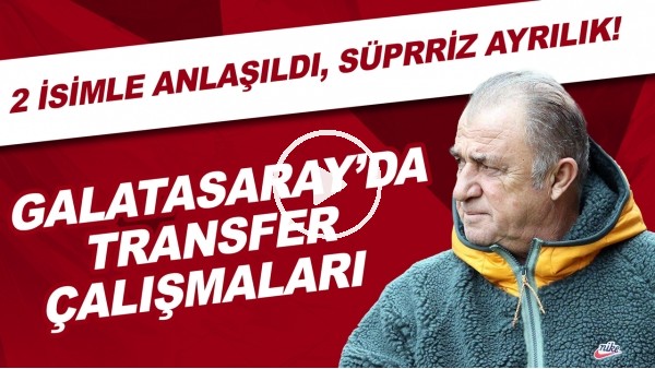 Galatasaray'da transfer çalışmaları | 2 isimle anlaşıldı, Sürpriz ayrılık!