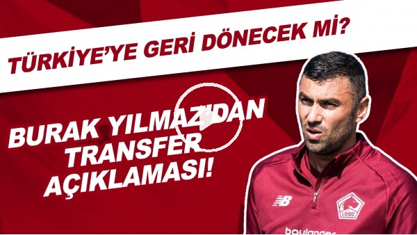 Burak Yılmaz'dan transfer açıklaması! Türkiye'ye geri dönecek mi? 