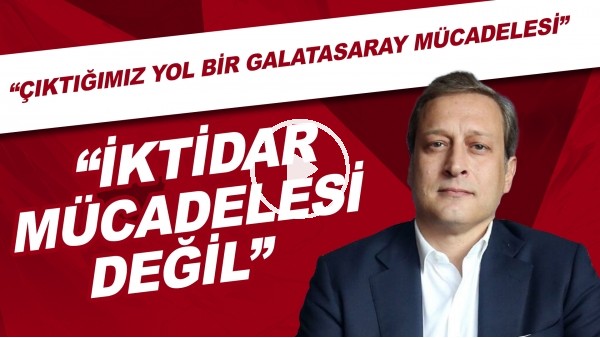 Burak Elmas: "Çıktığımız yol bir Galatasaray mücadelesi, iktidar mücadelesi değil"
