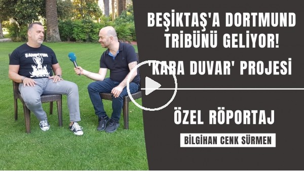 Beşiktaş'a Dortmund tribünü geliyor | 'Kara Duvar' projesini Bilgihan Cenk Sürmen anlattı