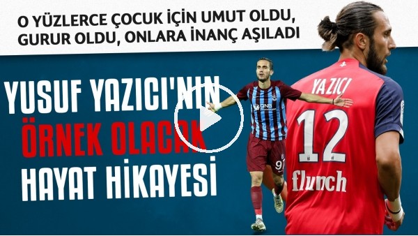 Yusuf Yazıcı'nın örnek olacak hayat hikayesi | O yüzlerce çocuk için umut oldu