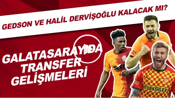 Galatasaray'da transfer gelişmeleri | Gedson ve Halil Dervişoğlu kalacak mı?