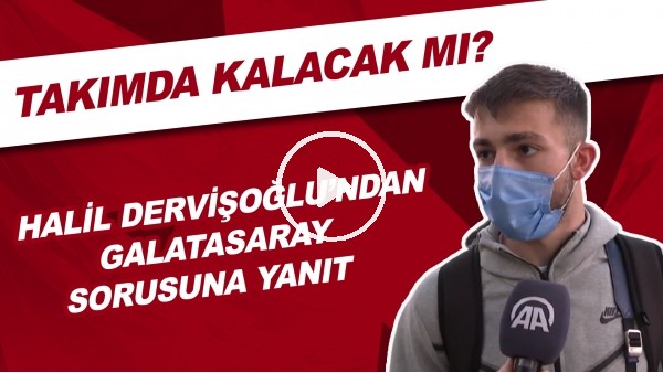 Halil Dervişoğlu'ndan Galatasaray sorusuna yanıt! Takımda kalacak mı?