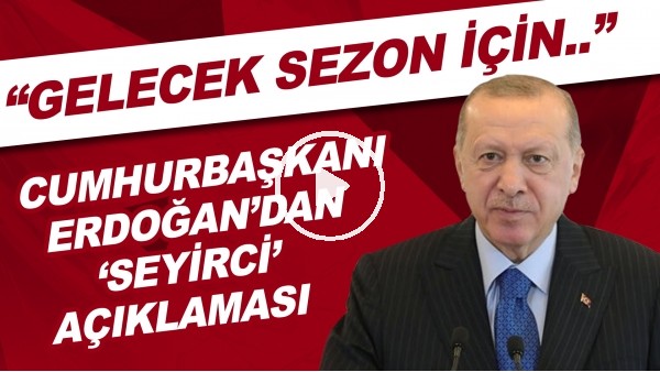Cumhurbaşkanı Erdoğan: "Süper Lig'i inşallah önümüzdeki sezon taraftarlarla oynamayı ümit ediyoruz."