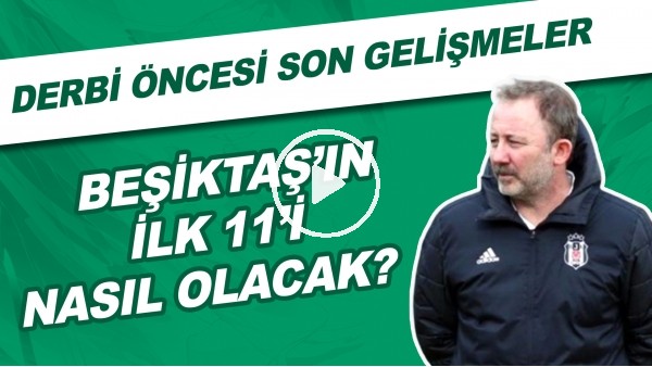 Beşiktaş'ın Galatasaray karşısında ilk 11'i nasıl olacak? | Derbi öncesi son gelişmeler