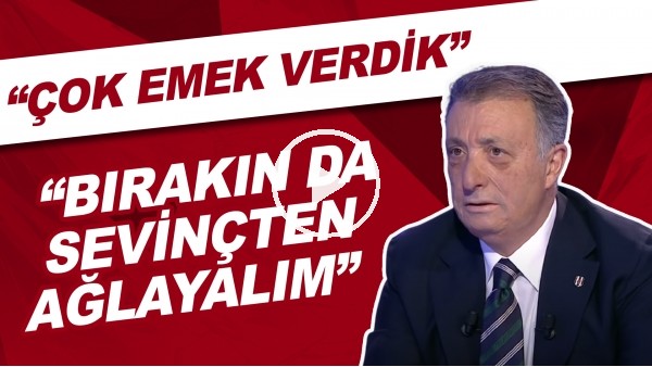 Ahmet Nur Çebi: "Çok emek verdik. Bırakın da sevinçten ağlayalım"