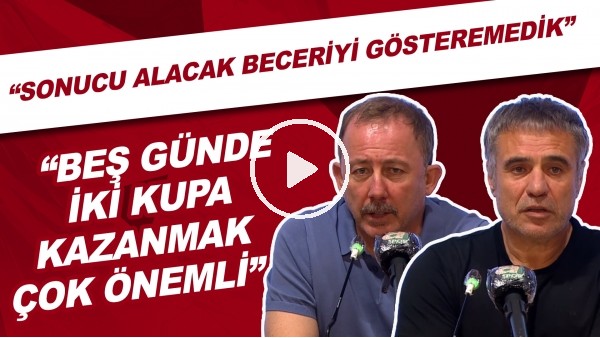 Sergen Yalçın ve Ersun Yanal'ın açıklamaları