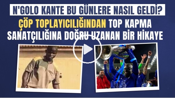 Çöp toplayıcılığından top kapma sanatçılığına doğru giden bir hikaye: Kante bugünlere nasıl geldi?