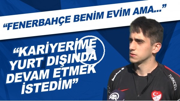 Ömer Faruk Beyaz: "Fenerbahçe benim evim ama kariyerime yurt dışında devam etmek istedim"