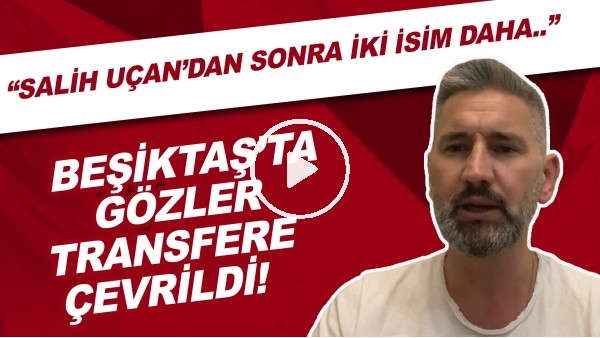 Beşiktaş'ta gözler transfere çevrildi! "Salih Uçan'dan sonra iki isim daha..."