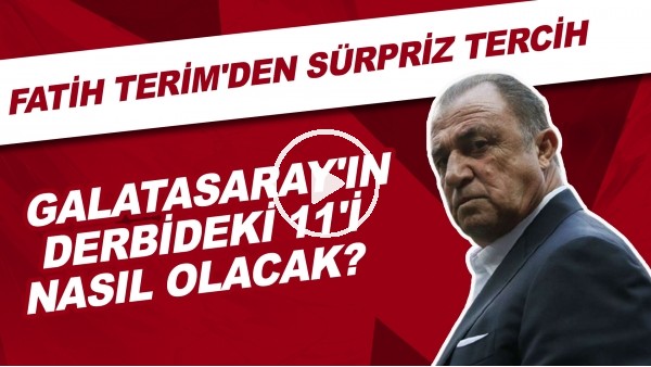 Galatasaray'ın derbideki 11'i nasıl olacak? | Fatih Terim'den sürpriz tercih