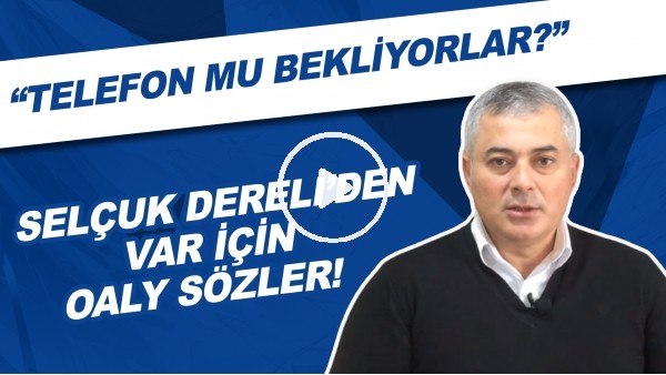 Selçuk Dereli'den VAR için olay sözler! "Telefon mu bekliyorlar?"