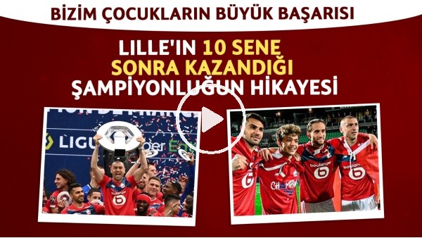 Lille'in 10 sene sonra kazandığı şampiyonluğun hikayesi | Bizim çocukların büyük başarısı