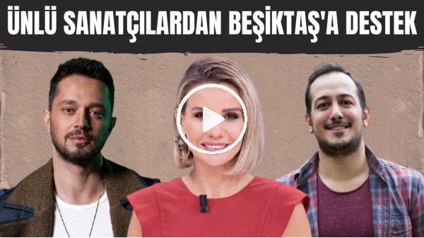 Ünlü sanatçılardan Beşiktaş'a destek mesajları gelmeye devam ediyor