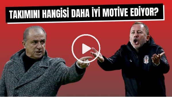Fatih Terim VS. Sergen Yalçın | Takımını hangisi daha iyi motive ediyor?