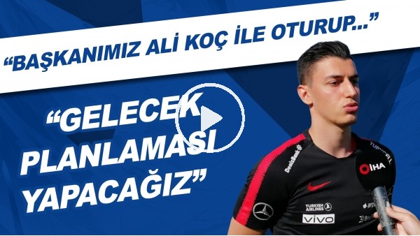 Berke Özer: Başkanımız Ali Koç ile oturup gelecek planlaması yapacağız."