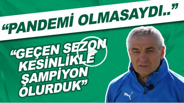 Rıza Çalımbay: "Pandemi olmasaydı geçen sezon kesinlikle şampiyon olurduk"