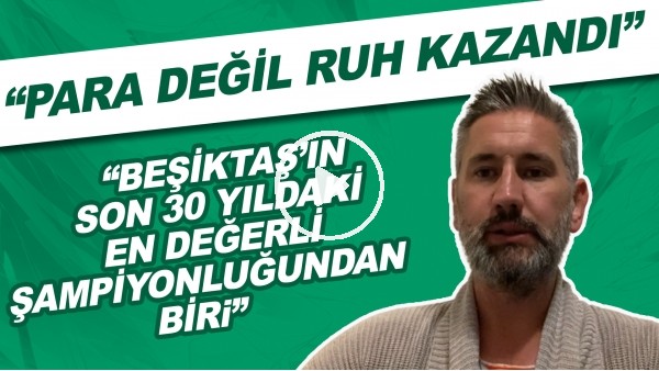 Beşiktaş'ın şampiyonluğunu Atakan Kurt yorumladı | "Para değil ruh kazandı"