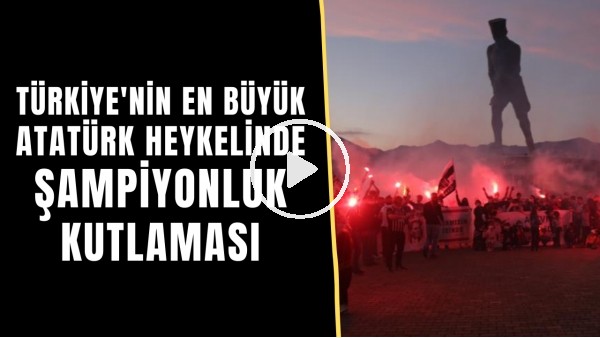 Türkiye'nin en büyük Atatürk heykelinde şampiyonluk kutlaması