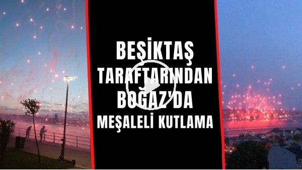 Beşiktaş taraftarından Boğaz'da meşaleli kutlama