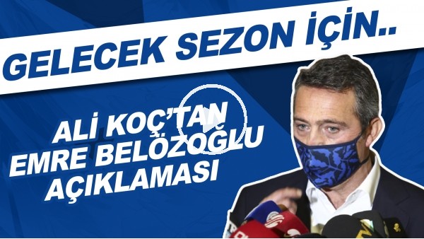 Ali Koç'tan Emre Belözoğlu açıklaması! Gelecek sezon için..