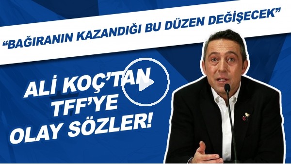 Ali Koç'tan TFF'ye olay sözler! "Bağıranın kazandığı bu düzen değişecek."